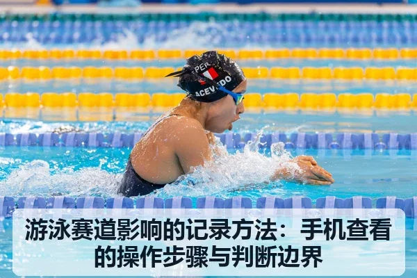 游泳赛道影响的记录方法：手机查看的操作步骤与判断边界